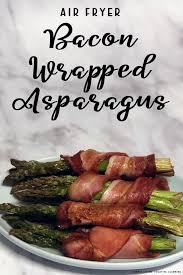 Air Fryer Bacon Wrapped Asparagus Recipe In 2020 Bacon Wrapped Bacon Wrapped Asparagus Asparagus