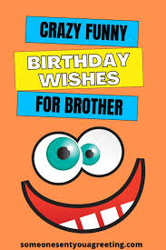 Check spelling or type a new query. Crazy Funny Birthday Wishes For Brother Someone Sent You A Greeting