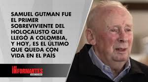 Conozca la historia de Samuel Gutman, el último sobreviviente del  Holocausto en Colombia. A sus 100 años, compartió su increíble viaje de  supervivencia y esperanza en #LosInformantes. Véalo completo acá >>>  https://tinyurl.com/23qtzsmy