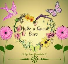  Have A Great Day Quote Via Ups Downs Roundabouts At Www Facebook Com Upsdownsroundabouts Happy Day Quotes Great Day Quotes Good Morning Greetings