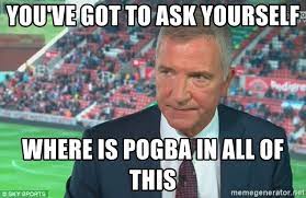 Save and share your meme collection! You Ve Got To Ask Yourself Where Is Pogba In All Of This Graeme Souness Meme Generator