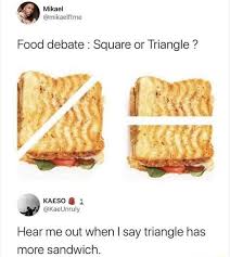 Mikael Mikaelftme Food Debate Square Or Triangle Kaeso Hear Me Out When I I Say Triangle Has More Sandwich Meme Video Gifs Spicy Meme Wtf Meme Feature Meme Funny