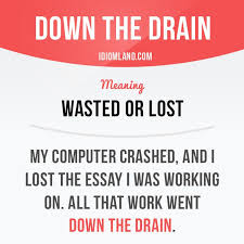 Idiom Down The Drain Wasted Or Lost Learn And Improve Your English Language With Our Free Classes Call Karen English Idioms English Phrases Learn English