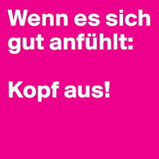 Wenn Es Sich Gut Anfuhlt Kopf Aus Post By Dwell On Boldomatic