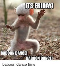 Maybe you would like to learn more about one of these? Its Friday Baboon Dance Baboon Dance Friday Meme On Awwmemes Com