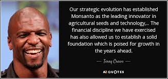 Playing god in the garden new york times magazine, october 25, 1998. Terry Crews Quote Our Strategic Evolution Has Established Monsanto As The Leading Innovator