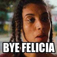 Where Did Byefelicia Come From Your Favorite Phrases Decoded Bye Felicia Meme Bye Felicia Comment Memes
