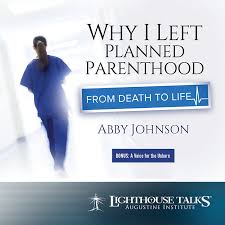Why I Left Planned Parenthood From Death To Life Lighthouse Catholic Media