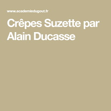 Crepes Suzette Par Alain Ducasse Recette Alain Ducasse Crepe Suzette Crepes