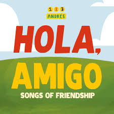 Hola Amigo Songs Of Friendship 123 Andres