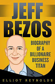 Jeff Bezos: Biography of a Billionaire Business Titan by Elliot Reynolds