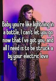 Baby You Re Like Lightning In A Bottle I Can T Let You Go Now That I Ve Got You And All I Need Is To Be Struck A By Your Electric Love