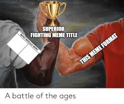 Superior Fighting Meme Title Who Would Win This Meme Format A Battle Of The Ages Meme On Me Me