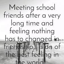 Well, it is a very nostalgic, very strange, and a happy feeling that i saw and met my friend after a long time which is 9 years. Best Quotes For Friends Meeting After Long Time Meeting School Friends Af Quotes Writings By Mohammad Hasan Dogtrainingobedienceschool Com