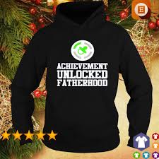 Or get one for yourself if you just . Achievement Unlocked Fatherhood Shirt Hoodie Sweater Long Sleeve And Tank Top