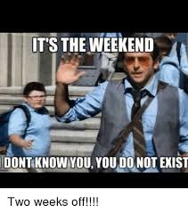The weekend is so close that you can practically smell it. It S The Weekend Memes