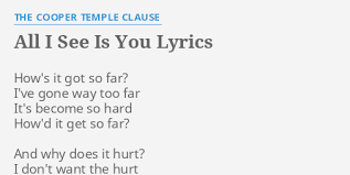 And i was running far away would i run off the world someday? All I See Is You Lyrics By The Cooper Temple Clause How S It Got So