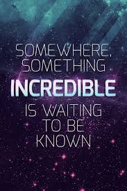 Somewhere Something Incredible Is Waiting To Be Known An Inspirational Space Print Pensamientos El Maestro Thing 1