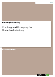 Check spelling or type a new query. Erteilung Und Versagung Der Restschuldbefreiung Grin