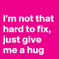 You wake up late for something important, look at the clock, and before you roll over to go back to sleep, you say, give it to me! I M Not That Hard To Fix Just Give Me A Hug Post By Only1alyssa On Boldomatic