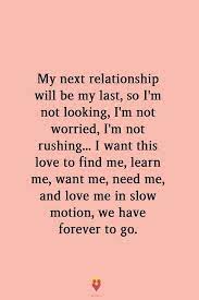 Not looking for relationship quotes. You Can T Rush Something You Want To Last Forever Relationships Happy Quotes Funny Quotes Relationship Quotes