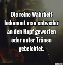 die reine wahrheit bekommt man entweder an den kopf geworfen lustige bilder spruche witze echt lustig nachdenkliche spruche spruche aufmunternde spruche