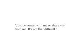 Just Be Honest With Me Or Stay Away From Me It S Not That Difficult Honest Quotes Simply Quotes True Quotes
