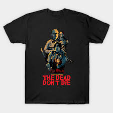 Jim jarmusch's recent preoccupation with life at the end of the world (and the cultural decay that comes with it) arrives at an amusingly literal conclusion in the dead don't die, a sluggish but knowing zombie comedy that rearranges the bones of the night of the living dead into a resigned. The Dead Don T Die The Dead Dont Die T Shirt Teepublic De