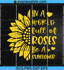 You could send these sunflower quotes as a good morning text to make their day or write them on cards or gift to. In A World Full Of Roses Be A Sunflower Svg Half Sunflower Svg Sunflower Quote Svg Sunflowers Svg Sunflower Svg Svg New Style