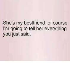 When you see your 50 best friend memes and quotes for friendship day 2018 to share on. She S My Bestfriend Of Course I M Going To Tell Her Everything You Just Said Meme On Awwmemes Com