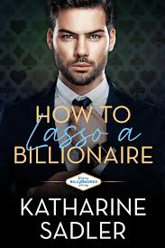 How to Lasso a Billionaire by Katharine Sadler