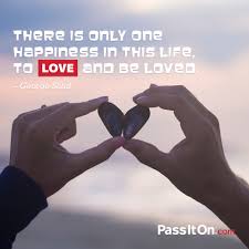 There Is Only One Happiness In Life To Love And Be Loved George Sand Amantine Aurore Lucile Dupin Passiton Com