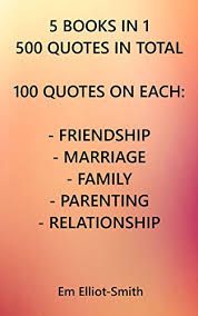 We rounded up the funniest celebrity parents' quotes that'll bring you to tears (in a good way, we promise). 5 Books In 1 500 Quotes In Total 100 Quotes On Each Friendship Marriage Family Parenting Relationship Kindle Edition By Elliot Smith Em Self Help Kindle Ebooks Amazon Com