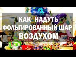 как надуть фольгированный шарик в домашних условиях без гелия Kak Naduvat Folgirovannye Shariki Vozduhom Youtube