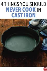 4 Things You Should Never Cook In Cast Iron There Are Very Few Cast Iron Rules To Go With Your In 2020 Cast Iron Skillet Cooking Cast Iron Cooking Cast Iron Recipes