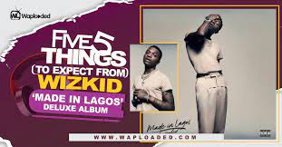 The newly released studio project made in lagos album deluxe houses 18 solid tracks with outside collaborations with the likes of ella mai, projexx, tems, starboy terri, damian marley, skepta, h.e.r, burna boy, buju, bella shmurda & justin bieber. Five 5 Things To Expect From Wizkid Made In Lagos Deluxe Album Waploaded