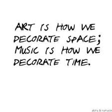 Art Is How We Decorate Space Music Is How We Decorate Time Time Quotes Words Space Music