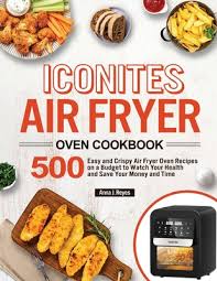 The skinnytaste air fryer cookbook: Iconites Air Fryer Oven Cookbook 500 Easy And Crispy Air Fryer Oven Recipes On A Budget To Watch Your Health And Save Your Money And Time Paperback The Book Stall