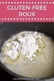 Gluten Free Roux Dairy Free Option Rachael Roehmholdt