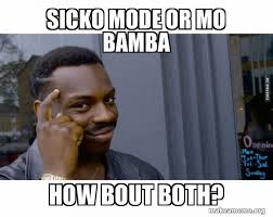 Maybe you would like to learn more about one of these? Sicko Mode Or Mo Bamba How Bout Both Roll Safe Black Guy Pointing At His Head Make A Meme