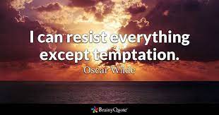 I can resist anything except temptation. Oscar Wilde I Can Resist Everything Except Temptation