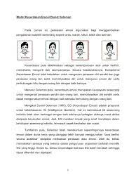 Mengelola kecerdasan emosi dimulai anak usia dini, melalui naskah emosi yang sehat dan diinternaliasikan oleh anak dalam berinteraksi belakangan, setelah howard gardner mengemukakan teorinya mengenai multiple intelligent atau kecerdasan majemuk dan daniel goleman. Model Kecerdasan Emosi Daniel Goleman