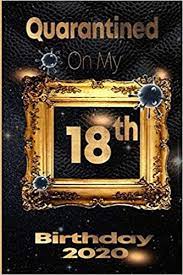 Quarantined On My 18th Birthday 2020 18years Old 18th Birthday Notebook Gift Ideas For Daughters Son And Niece Unique Bday Presents Journal Dairy Funny Birthday Gifts Birthdays Quarantine 9798655555778 Amazon Com Books