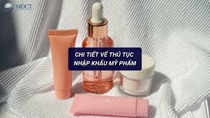 Chi tiết về thủ tục nhập khẩu mỹ phẩm mới nhất | MDCT - Moving forward