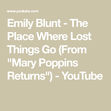 Emily Blunt The Place Where Lost Things Go From Mary Poppins Returns Youtube Emily Blunt Mary Poppins Poppins