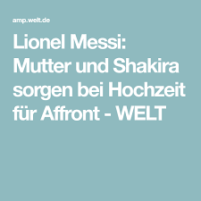 Lionel Messi Mutter Und Shakira Sorgen Bei Hochzeit Fur Affront Welt Lionel Messi Messi Hochzeit