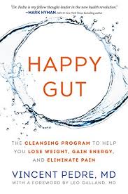 Pedre, after being one of your patients for over 15. Amazon Com Happy Gut The Cleansing Program To Help You Lose Weight Gain Energy And Eliminate Pain Ebook Pedre Vincent Kindle Store