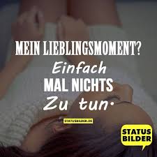 Mein Lieblingsmoment Einfach Mal Nichts Zu Tun Mehr Auf Www Statusbilder De Faul Ausruhen Relaxen Entspannen W Spruche Weisheiten Nachdenkliche Spruche