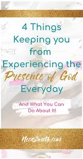 4 Things Keeping You From Experiencing The Presence Of God On A Daily Basis Christian Encouragement Faith In God Christian Blog Post