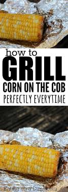 How To Grill Corn On The Cob Eating On A Dime Recipe Recipes Bbq Recipes How To Cook Corn